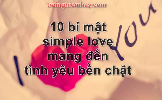 10 bí mật simple love giúp tình yêu bền chặt mãi nhất định bạn chưa biết