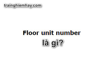 floor unit number là gì? Câu trả lời chính xác nhất bạn đang ...