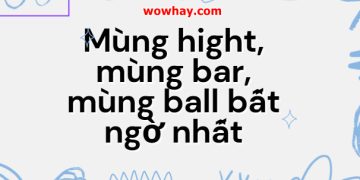 Giải thích ý nghĩa Mùng hight, mùng bar, mùng ball bất ngờ nhất!