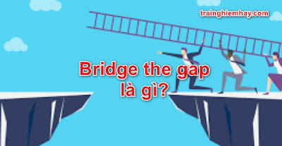 Bridge the gap là gì? Câu trả lời đúng nhất!