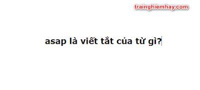 asap là viết tắt của từ gì? Đáp án đúng nhất!
