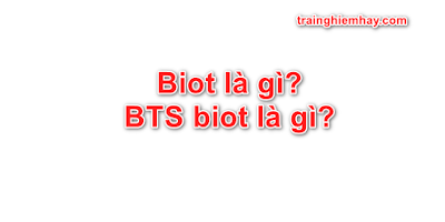 Biot là gì? BTS biot là gì? Trả lời đúng nhất!