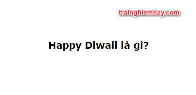 Happy Diwali là gì? Đáp án đúng nhất!