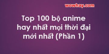 Top 100 bộ anime hay nhất mọi thời đại mới nhất (Phần 1)