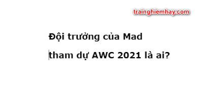 Đội trưởng của Mad tham dự AWC 2021 là ai? Đúng nhất nè!