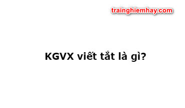 Kgvx là viết tắt của tư gì