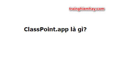 ClassPoint.app là gì? Cách sử dụng ClassPoint nhanh nhất