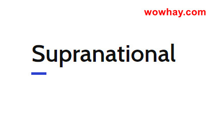 Supranational là gì? Điều đặc biệt về Supranational