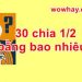 30 chia 1/2 bằng bao nhiêu? Đúng nhất