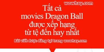 Xếp hạng tất cả movies Dragon Ball từ tệ đến hay nhất