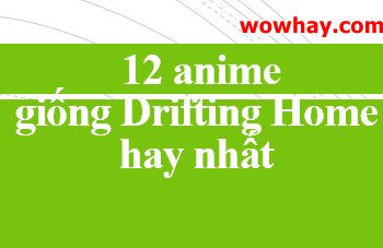 12 anime giống như Drifting Home hay nhất phải xem