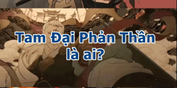 Tam Đại Phản Thần là ai? Bất ngờ lắm nhất định bạn phải biết
