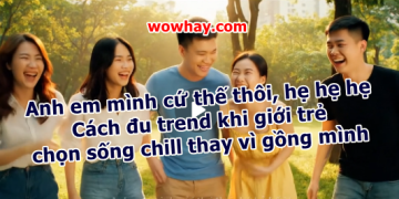 Anh em mình cứ thế thôi, hẹ hẹ hẹ – Cách đu trend khi giới trẻ chọn sống chill thay vì gồng mình