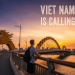 Vietnam is Calling – Tiếng gọi diệu kỳ khiến trái tim bạn không thể ngừng nhớ